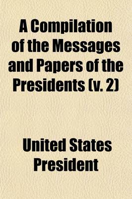 Book cover for A Compilation of the Messages and Papers of the Presidents (V. 2)