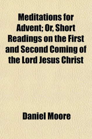Cover of Meditations for Advent; Or, Short Readings on the First and Second Coming of the Lord Jesus Christ