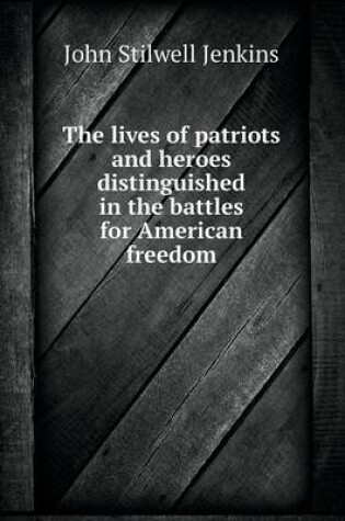 Cover of The lives of patriots and heroes distinguished in the battles for American freedom