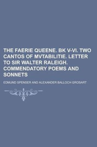 Cover of The Faerie Queene. Bk V-VI. Two Cantos of Mvtabilitie. Letter to Sir Walter Raleigh. Commendatory Poems and Sonnets