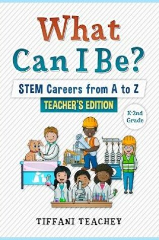Cover of What Can I Be? STEM Careers from A to Z Teacher's Edition