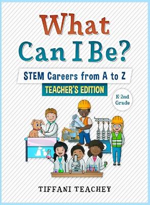 Book cover for What Can I Be? STEM Careers from A to Z Teacher's Edition