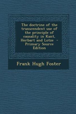 Cover of The Doctrine of the Transcendent Use of the Principle of Causality in Kant, Herbart and Lotze - Primary Source Edition