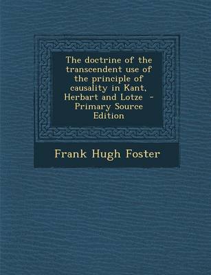 Book cover for The Doctrine of the Transcendent Use of the Principle of Causality in Kant, Herbart and Lotze - Primary Source Edition