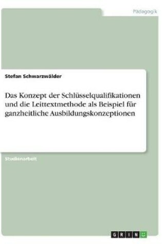 Cover of Das Konzept der Schlusselqualifikationen und die Leittextmethode als Beispiel fur ganzheitliche Ausbildungskonzeptionen