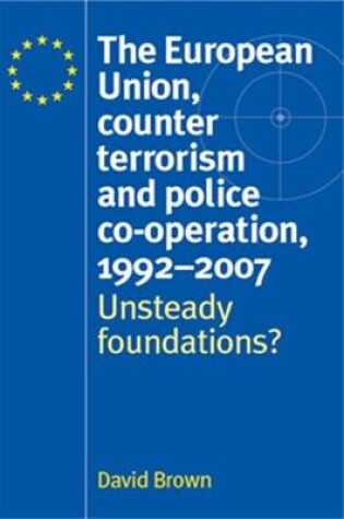 Cover of The European Union, Counter Terrorism and Police Co-Operation, 1991-2007