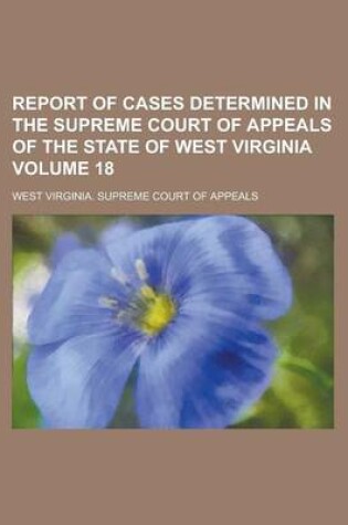 Cover of Report of Cases Determined in the Supreme Court of Appeals of the State of West Virginia Volume 18