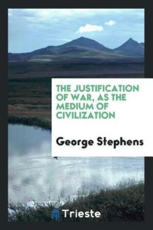 Cover of The Justification of War, as the Medium of Civilization