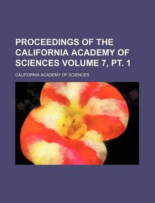 Book cover for Proceedings of the California Academy of Sciences Volume 7, PT. 1