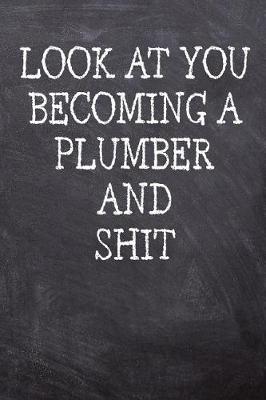 Book cover for Look At You Becoming A Plumber And Shit