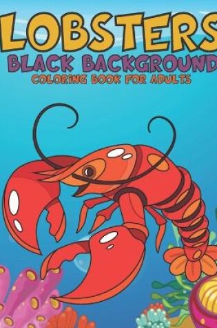Cover of Lobsters Black Background Coloring Book For Adults