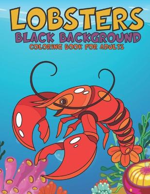 Book cover for Lobsters Black Background Coloring Book For Adults