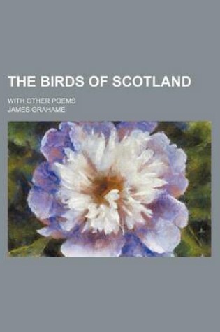 Cover of The Birds of Scotland; With Other Poems