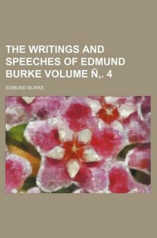 Cover of The Writings and Speeches of Edmund Burke Volume N . 4