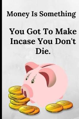 Book cover for Money Is Something You Got to Make Incase You Don't Die