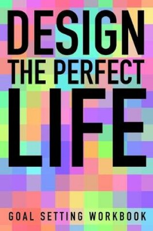 Cover of Design The Perfect Life Goal Setting Workbook