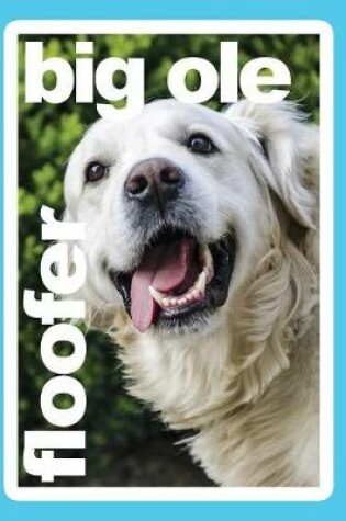 Cover of Big OLE Floofer Golden Retriever Daily Journal Notebook College Ruled 100 Pages