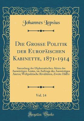 Book cover for Die Grosse Politik Der Europäischen Kabinette, 1871-1914, Vol. 14