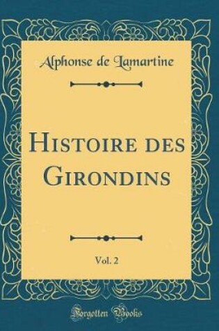 Cover of Histoire Des Girondins, Vol. 2 (Classic Reprint)