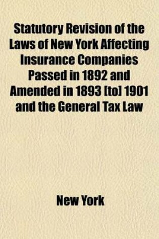 Cover of Statutory Revision of the Laws of New York Affecting Insurance Companies Passed in 1892 and Amended in 1893 [To] 1901 and the General Tax Law of 1896; Annotated with All Opinions of the Attorney-General, and Indexed