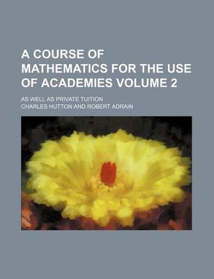 Book cover for A Course of Mathematics for the Use of Academies Volume 2; As Well as Private Tuition