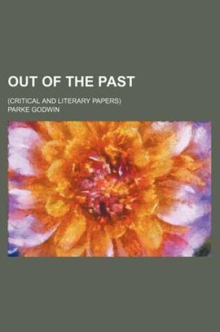 Cover of Out of the Past; (Critical and Literary Papers)