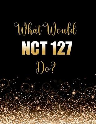 Book cover for What Would NCT 127 Do?