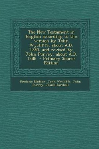 Cover of The New Testament in English According to the Version by John Wycliffe, about A.D. 1380, and Revised by John Purvey, about A.D. 1388 - Primary Source