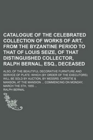 Cover of Catalogue of the Celebrated Collection of Works of Art, from the Byzantine Period to That of Louis Seize, of That Distinguished Collector, Ralph Berna