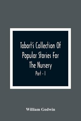Book cover for Tabart'S Collection Of Popular Stories For The Nursery; From The French, Italian, And Old English Writers Part - I