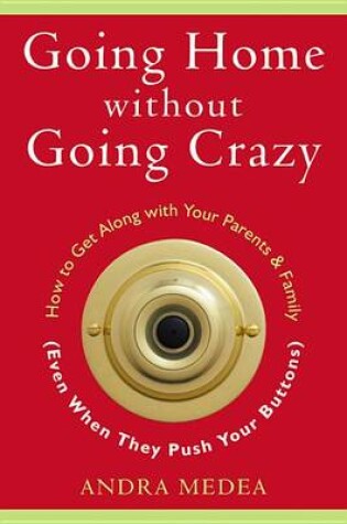 Cover of Going Home without Going Crazy: How to Get Along with Your Parents and Family (Even When They Push Your Buttons)
