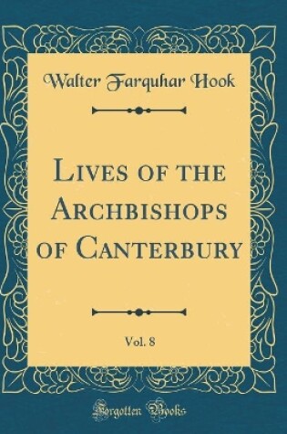 Cover of Lives of the Archbishops of Canterbury, Vol. 8 (Classic Reprint)