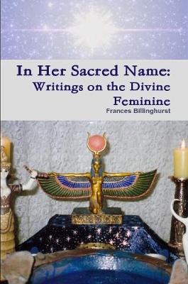 Book cover for In Her Sacred Name: Writings on the Divine Feminine
