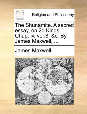 Book cover for The Shunamite. A sacred essay, on 2d Kings, Chap. iv. ver.8, &c. By James Maxwell, ...