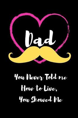 Book cover for Dad - You Never Told me How to Live, You Showed Me