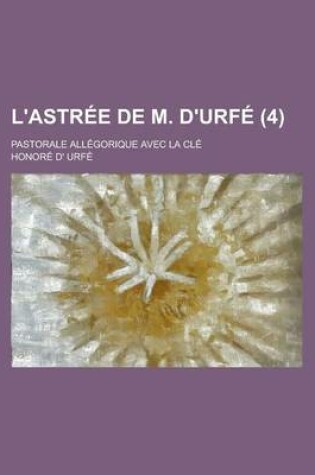 Cover of L'Astree de M. D'Urfe; Pastorale Allegorique Avec La Cle (4)