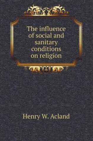 Cover of The influence of social and sanitary conditions on religion