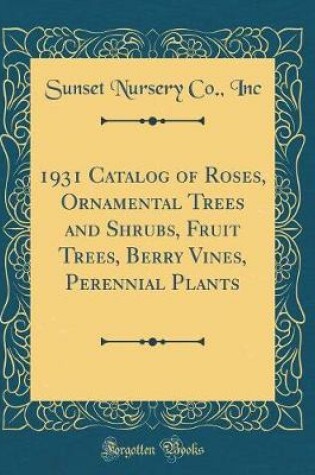 Cover of 1931 Catalog of Roses, Ornamental Trees and Shrubs, Fruit Trees, Berry Vines, Perennial Plants (Classic Reprint)