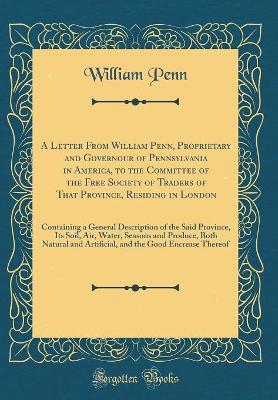 Book cover for A Letter from William Penn, Proprietary and Governour of Pennsylvania in America, to the Committee of the Free Society of Traders of That Province, Residing in London