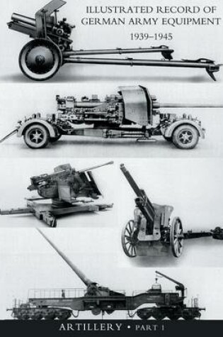 Cover of ILLUSTRATED RECORD OF GERMAN ARMY EQUIPMENT 1939-1945VOLUME II ARTILLERY (In two parts) Volume One