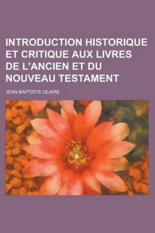 Cover of Introduction Historique Et Critique Aux Livres de L'Ancien Et Du Nouveau Testament