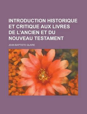 Book cover for Introduction Historique Et Critique Aux Livres de L'Ancien Et Du Nouveau Testament