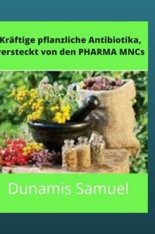 Cover of Kraftige pflanzliche Antibiotika, versteckt von den PHARMA MNCs