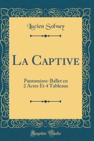 Cover of La Captive: Pantomime-Ballet en 2 Actes Et 4 Tableaux (Classic Reprint)