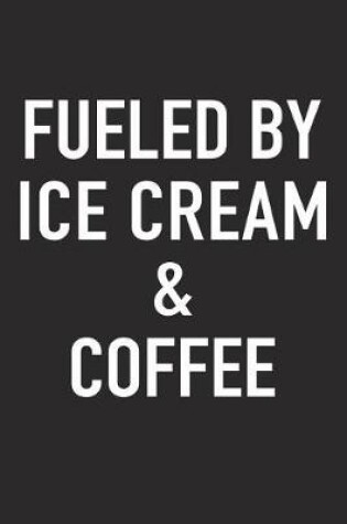 Cover of Fueled by Ice Cream and Coffee