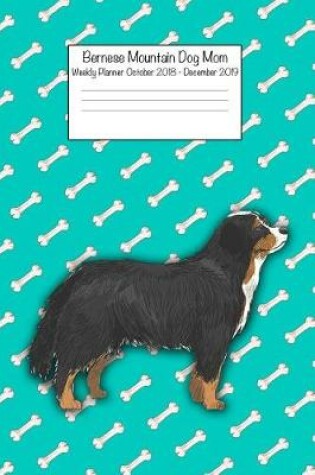 Cover of Bernese Mountain Dog Mom Weekly Planner Octorber 2018 - December 2019