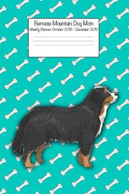 Book cover for Bernese Mountain Dog Mom Weekly Planner Octorber 2018 - December 2019