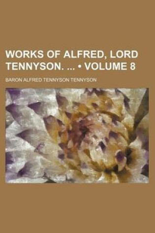 Cover of The Works of Alfred, Lord Tennyson Volume 8