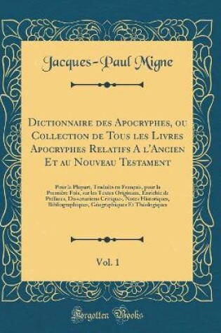 Cover of Dictionnaire Des Apocryphes, Ou Collection de Tous Les Livres Apocryphes Relatifs a l'Ancien Et Au Nouveau Testament, Vol. 1