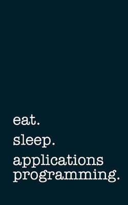 Book cover for eat. sleep. applications programming. - Lined Notebook